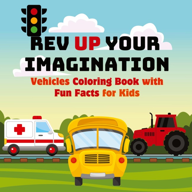 Rev Up Your Imagination: Vehicles Coloring Book with Fun Facts for Kids | Explore  Awesome Vehicles with Easy-to-Color Pages and Fascinating Facts About Cars, Trucks, and More!