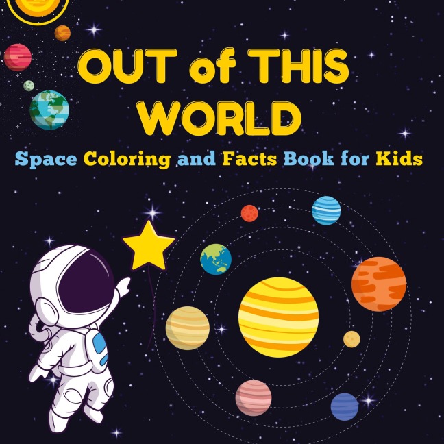 Out of This World: Space Coloring and Facts Book for Kids| Discover Planets, Rockets, and Stars with Fun Coloring Pages and Fascinating Space Facts!