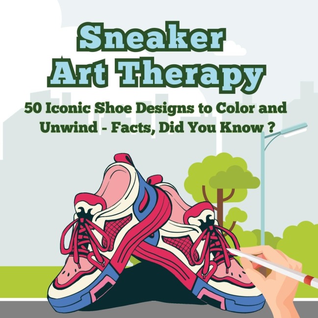 Sneaker Art Therapy: 50 Iconic Shoe Designs to Color and Unwind - Facts, Did You Know ?| A Fun and Relaxing Coloring Book with Sneaker Facts for Adults and Teens