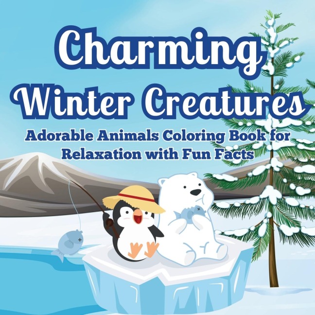 Charming Winter Creatures: Adorable Animals Coloring Book for Relaxation | A Cozy Collection of Cute Creatures to Color and Unwind During the Winter Season