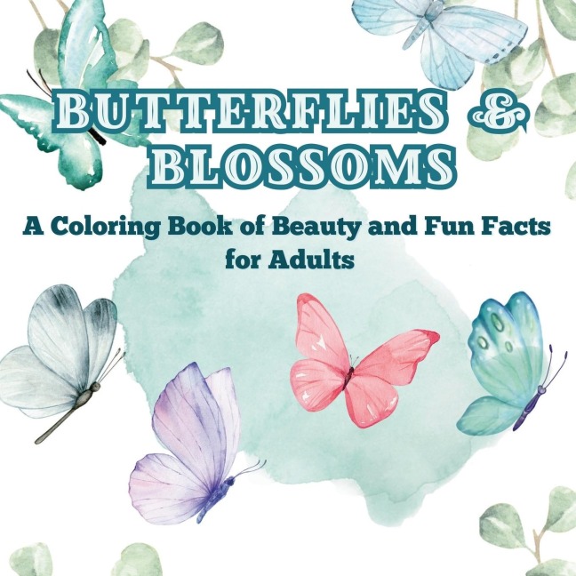 Butterflies & Blossoms: A Coloring Book of Beauty and Fun Facts for Adults| Did You Know? Unwind with Gorgeous Flowers and Butterflies While Learning Fascinating Facts