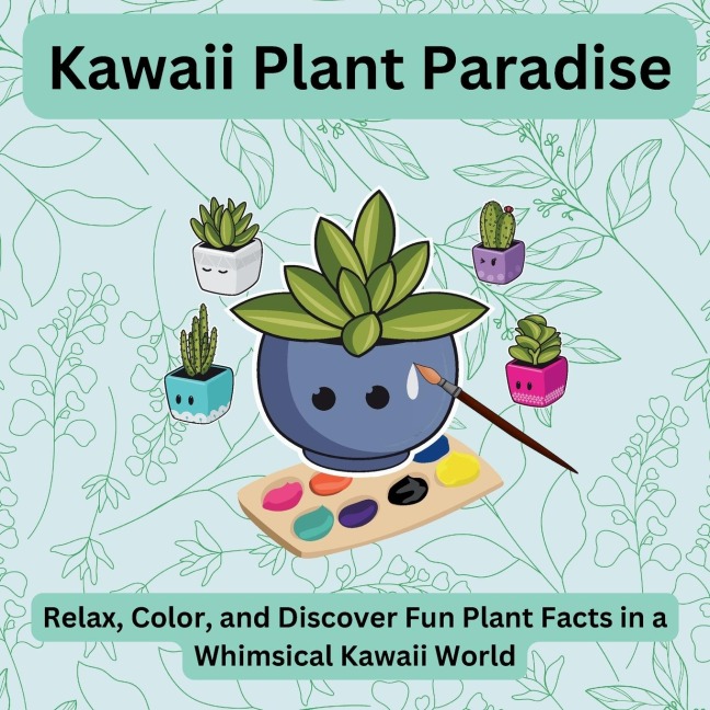 Kawaii Plant Paradise: Relax, Color, and Discover Fun Plant Facts in a Whimsical Kawaii World | The Perfect Coloring Escape for Plant Lovers-Relax, Create, and Learn Fun Facts!