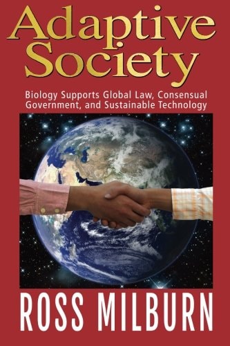 Adaptive Society : Biology Supports Global Law, Consensual Government, and Sustainable Technology