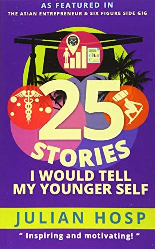 25 Stories I Would Tell My Younger Self An Inspirational and Motivational Blueprint on How to Take Smart Shortcuts in Life to Achieve Fast and Groundbreaking Success