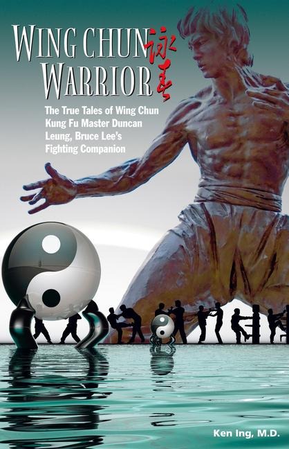 Wing Chun Warrior: The True Tales of Wing Chun Kung Fu Master Duncan Leung, Bruce Lees Fighting Companion