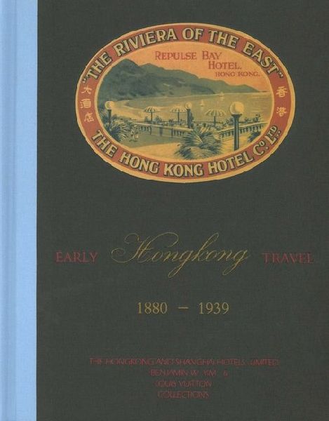 Early Hong Kong Travel 1880-1939: The Hongkong and Shanghai Hotels, Limited, Benjamin W. Yim and Louis Vuitton Collections