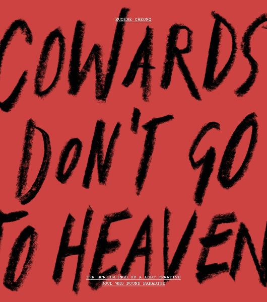 Cowards Don't Go To Heaven: The Scribblings of A Lost Creative Soul Who Found Paradise