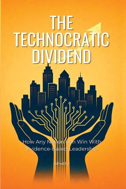 The Technocratic Dividend: How Any Nation Can Win With Evidence-Based Leadership