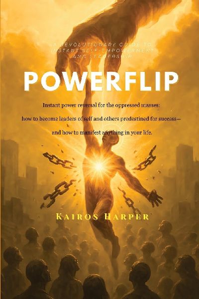 Powerflip: Instant power reversal for the oppressed masses: how to become leaders of self and others predestined for success- and how to manifest anything in your life