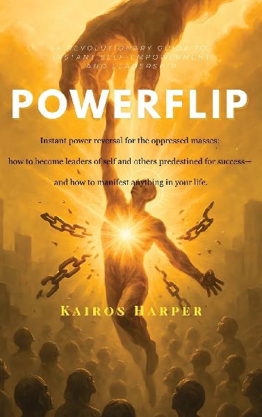 Powerflip: Instant power reversal for the oppressed masses: how to become leaders of self and others predestined for success- and how to manifest anything in your life