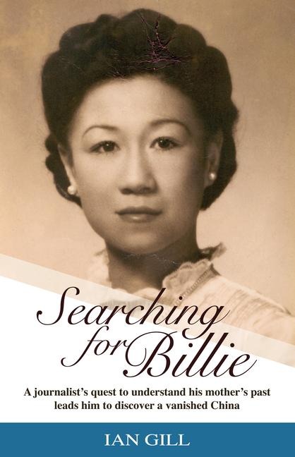 Searching for Billie: A Journalists Quest to Understand His Mothers Past Leads Him to Discover a Vanished China