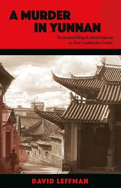 A Murder in Yunnan: The Unsolved Killing of a British Diplomat on Chinas Southwestern Frontier
