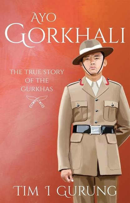 Ayo Gorkhali: The True Story of the Gurkhas