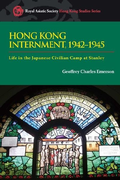 Hong Kong Internment, 1942-1945: Life in the Japanese Civilian Camp at Stanley