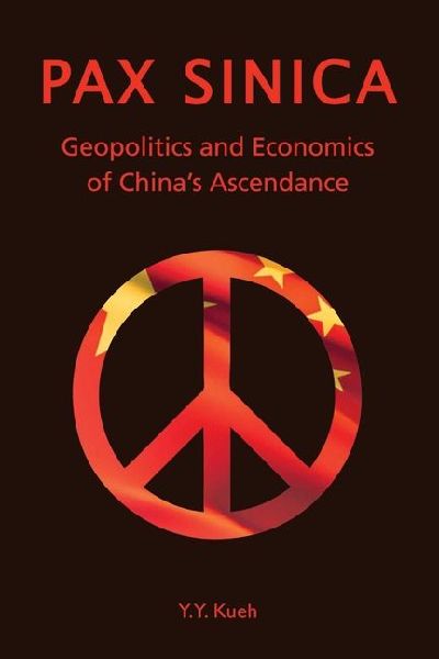 Pax Sinica: Geopolitics and Economics of Chinas Ascendance