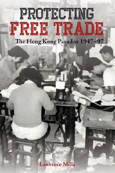 Protecting Free Trade: The Hong Kong Paradox 1947-97