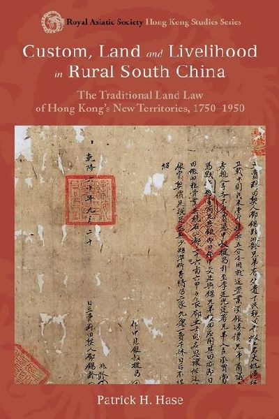 Custom, Land, and Livelihood in Rural South China: The Traditional Land Law of Hong Kongs New Territories, 1750-1950