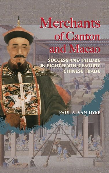 Merchants of Canton and Macao: Success and Failure in Eighteenth-Century Chinese Trade