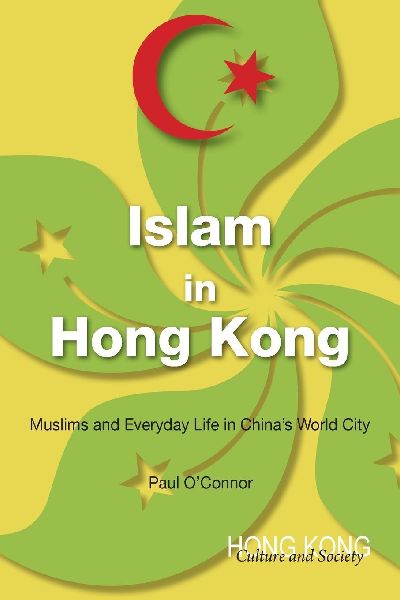 Islam in Hong Kong: Muslims and Everyday Life in Chinas World City