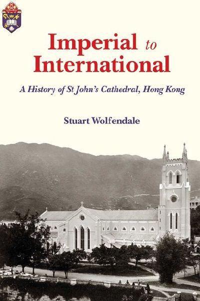 Imperial to International: A History of St Johns Cathedral, Hong Kong