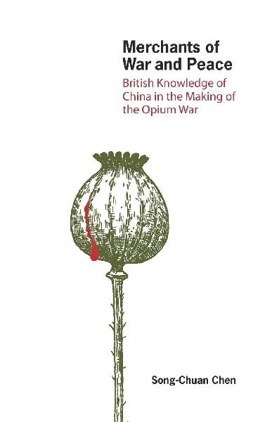 Merchants of War and Peace: British Knowledge of China in the Making of the Opium War