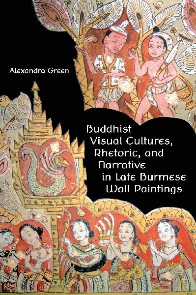Buddhist Visual Cultures, Rhetoric, and Narrative in Late Burmese Wall Paintings
