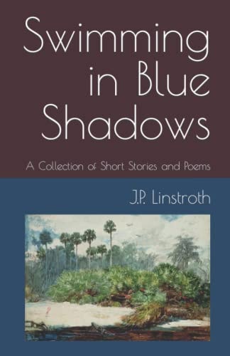 Swimming in Blue Shadows A Collection of Short Stories and Poems