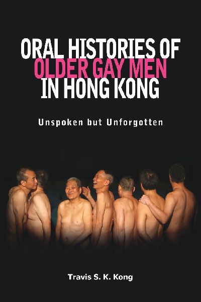 Oral Histories of Older Gay Men in Hong Kong: Unspoken But Unforgotten