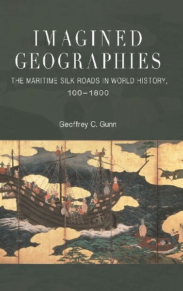 Imagined Geographies: The Maritime Silk Roads in World History, 100-1800