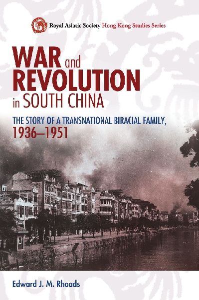 War and Revolution in South China: The Story of a Transnational Biracial Family, 1936-1951