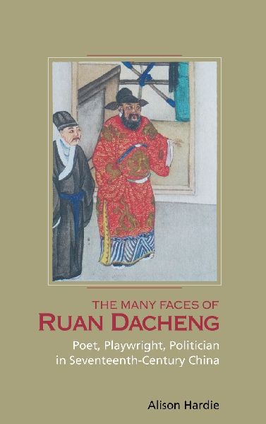 The Many Faces of Ruan Dacheng: Poet, Playwright, Politician in Seventeenth-Century China