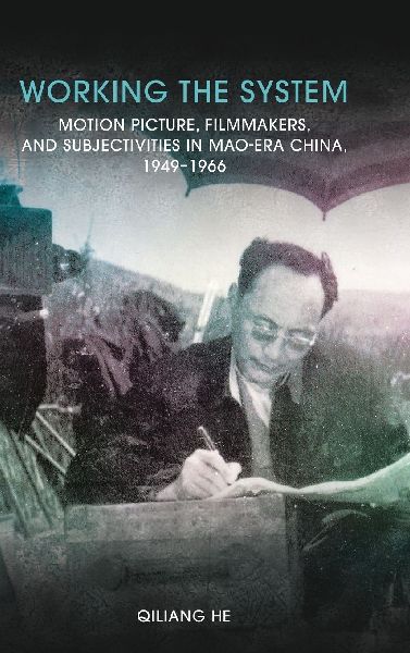 Working the System: Motion Picture, Filmmakers, and Subjectivities in Mao-Era China, 1949-1966