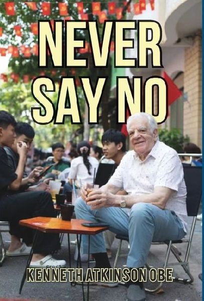 Never Say No: My Journey from Saddleworth to Saigon