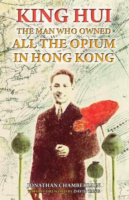 King Hui: The Man Who Owned All the Opium in Hong Kong