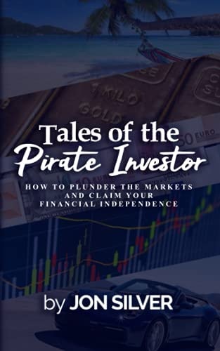 Tales of the Pirate Investor How to Plunder the Markets and Claim Your Financial Freedom
