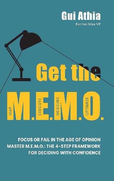 Get the M.E.M.O.: Focus or Fail in the Age of Opinion. Master M.E.M.O.: The 4-Step Framework for Deciding with Confidence