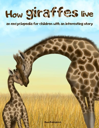 How Giraffes Live An Encyclopedia for Children with an Interesting Story