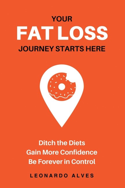 Your Fat Loss Journey Starts Here: Ditch the Diets. Gain More Confidence. Be Forever in Control.