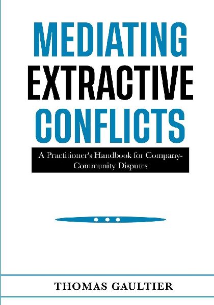 MEDIATING EXTRACTIVE CONFLICTS: A Practitioners Handbook for Company-Community Disputes.
