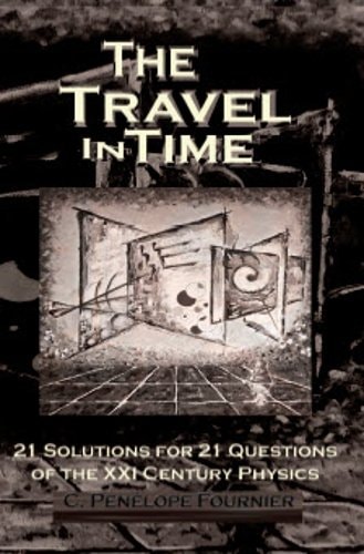 The Travel in Time - 21 Solutions for 21 Questions of the Xxi Century Physics - ( Scientific Version )