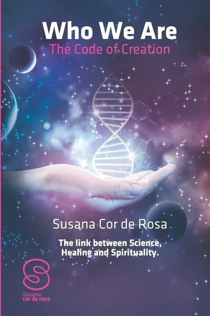 Who We Are: The Code of Creation: The link between Science Healing and Spirituality