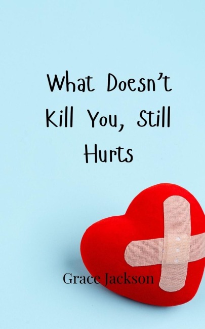 What Doesnt Kill You, Still Hurts