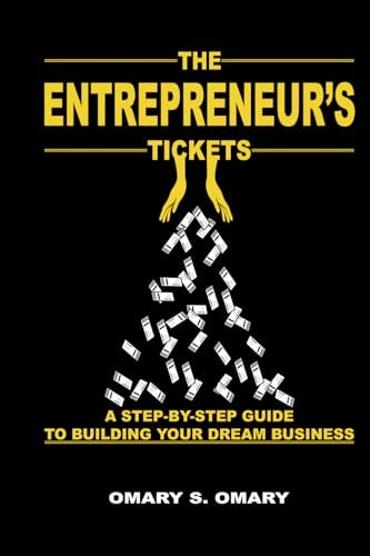 The Entrepreneur's Tickets A Step-by-Step Guide to Building Your Dream Business