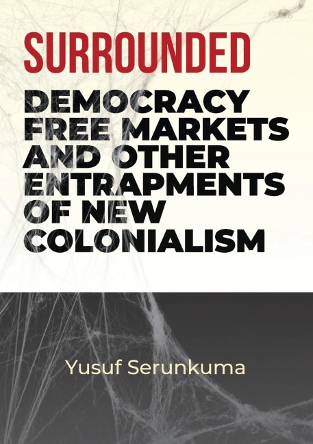 Surrounded: Democracy, Free Markets and Other Entrapments of New Colonialism