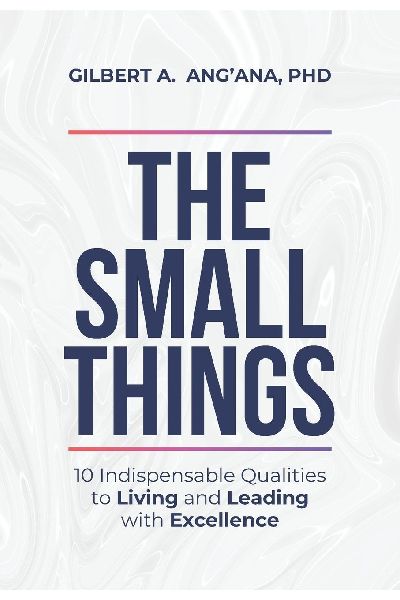 THE SMALL THINGS: 10 Indispensable Qualities to Living &  Leading with Excellence