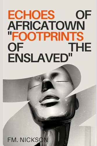 Echoes Of Africatown A Novel Inspired by The Clotilda Slave Ship: "Footprints Of the Enslaved"