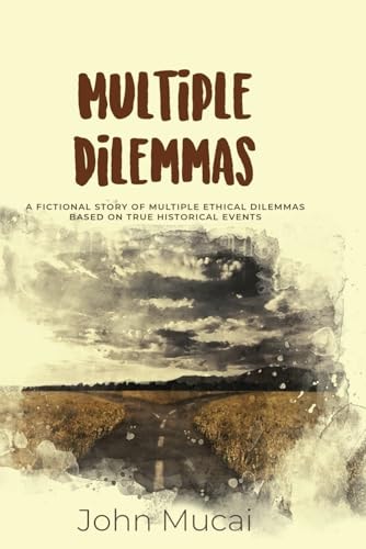 Multiple Dilemmas A Fictional Story of Multiple Ethical Dilemmas Based on True Historical Events