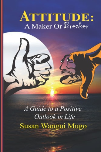 Attitude A MAKER OR BREAKER: A Guide to a Positive Outlook in Life
