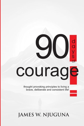 90 Days Of Courage Daily Principles for Living a Bold, Deliberate, and Purpose-Driven Life
