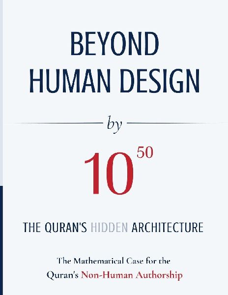 BEYOND HUMAN DESIGN by 10¿¿: The Qurans Hidden Architecture: A Mathematical Case for the Qurans Non-Human Authorship